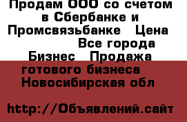 Продам ООО со счетом в Сбербанке и Промсвязьбанке › Цена ­ 250 000 - Все города Бизнес » Продажа готового бизнеса   . Новосибирская обл.